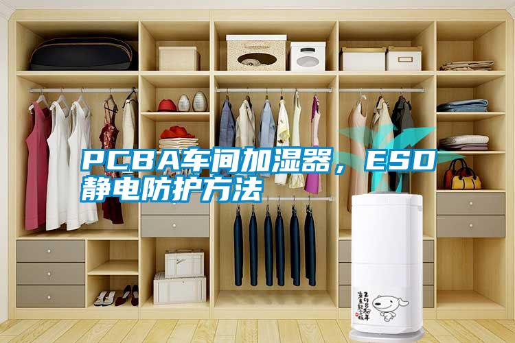 PCBA车间加湿器，ESD静电防护方法