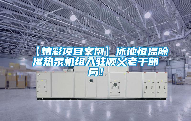 【精彩项目案例】泳池恒温除湿热泵机组入驻顺义老干部局！