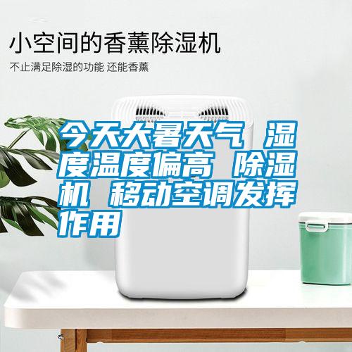 今天大暑天气 湿度温度偏高 精品一区二区三区水蜜桃 移动空调发挥作用