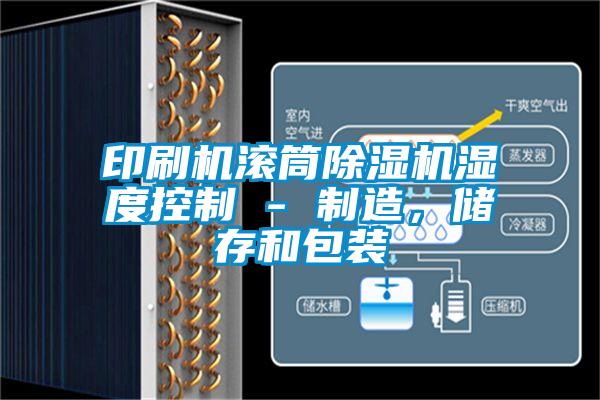 印刷机滚筒精品一区二区三区水蜜桃湿度控制 - 制造，储存和包装