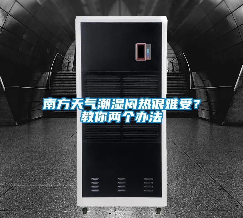 南方天气潮湿闷热很难受？教你两个办法