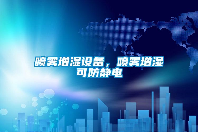 喷雾增湿设备，喷雾增湿可防静电