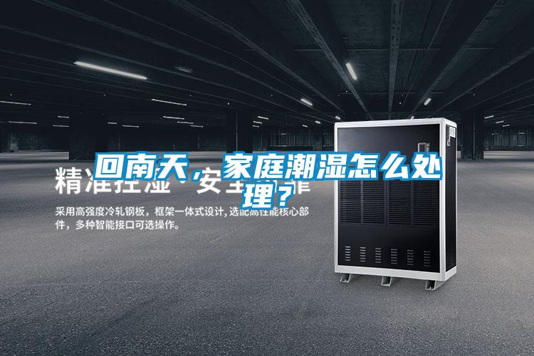 回南天，家庭潮湿怎么处理？