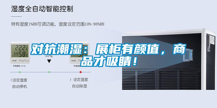 对抗潮湿：展柜有颜值，商品才吸睛！