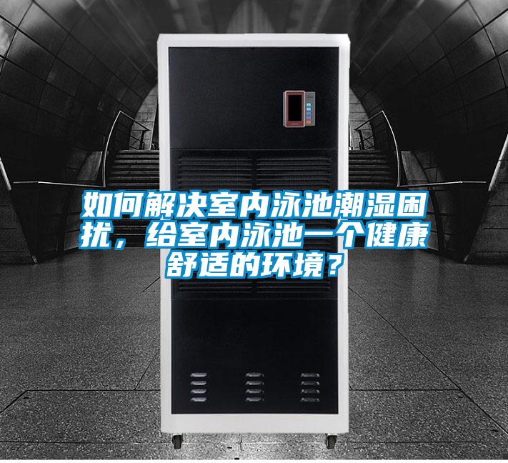 如何解决室内泳池潮湿困扰，给室内泳池一个健康舒适的环境？