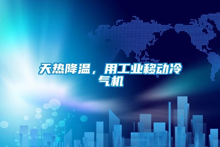 天热降温，用工业移动冷气机