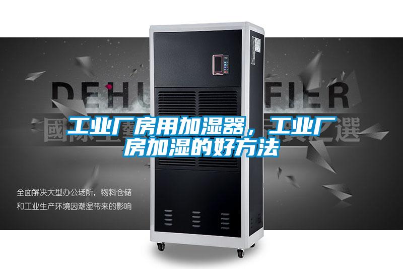 工业厂房用加湿器，工业厂房加湿的好方法