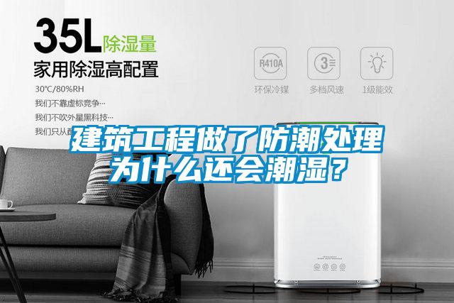 建筑工程做了防潮处理为什么还会潮湿？