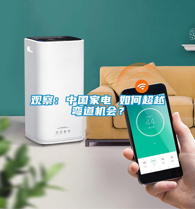 观察：中国家电 如何超越弯道机会？