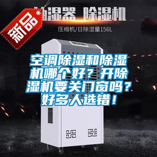 空调除湿和精品一区二区三区水蜜桃哪个好？开精品一区二区三区水蜜桃要关门窗吗？好多人选错！