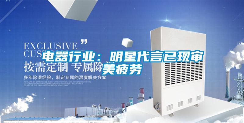 电器行业：明星代言已现审美疲劳