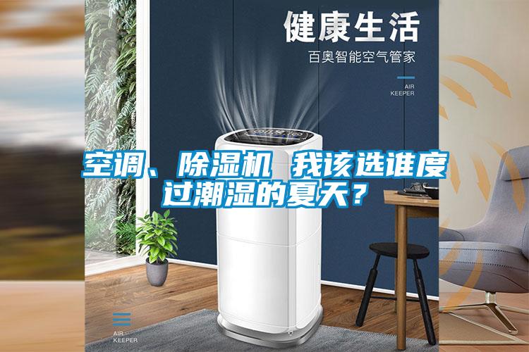 空调、精品一区二区三区水蜜桃 我该选谁度过潮湿的夏天？