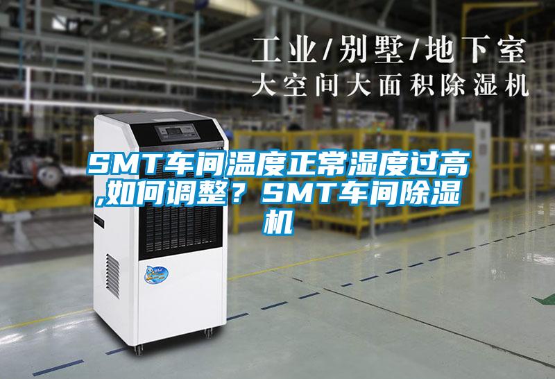 SMT车间温度正常湿度过高,如何调整？SMT车间精品一区二区三区水蜜桃