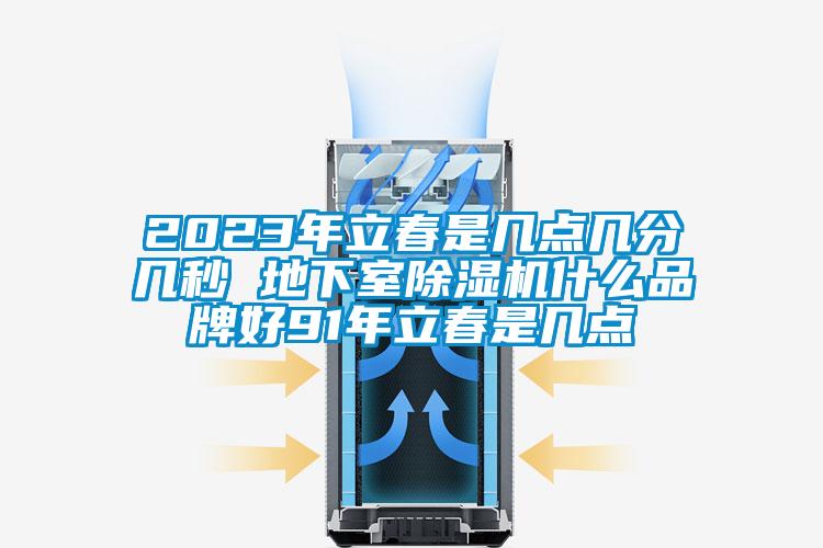 2023年立春是几点几分几秒 地下室精品一区二区三区水蜜桃什么品牌好91年立春是几点