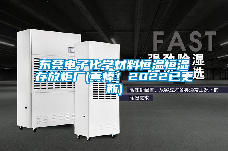 东莞电子化学材料恒温恒湿存放柜厂(真棒！2022已更新)