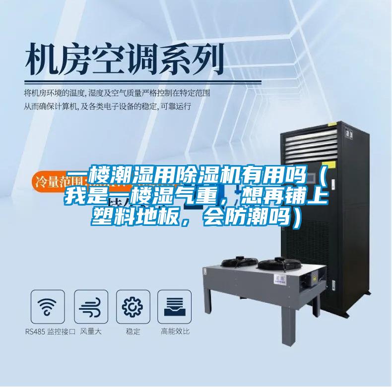 一楼潮湿用精品一区二区三区水蜜桃有用吗（我是一楼湿气重，想再铺上塑料地板，会防潮吗）