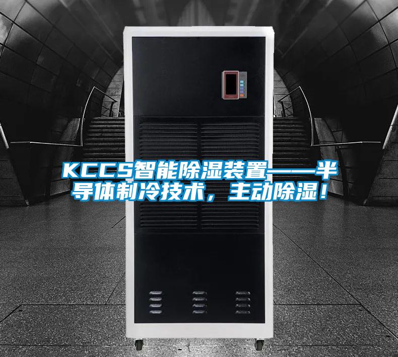 KCCS智能除湿装置——半导体制冷技术，主动除湿！
