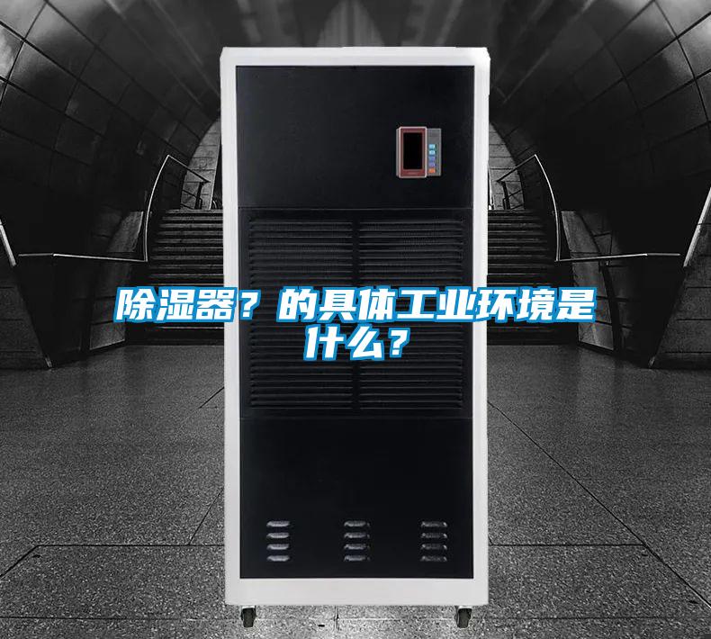 除湿器？的具体工业环境是什么？