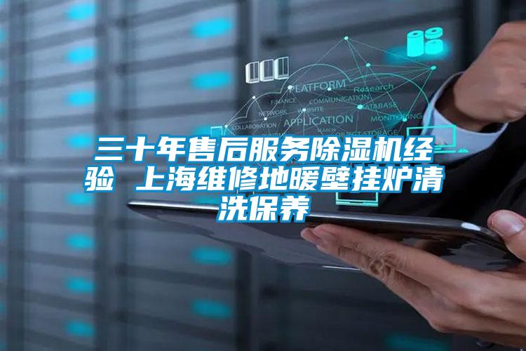 三十年售后服务精品一区二区三区水蜜桃经验 上海维修地暖壁挂炉清洗保养