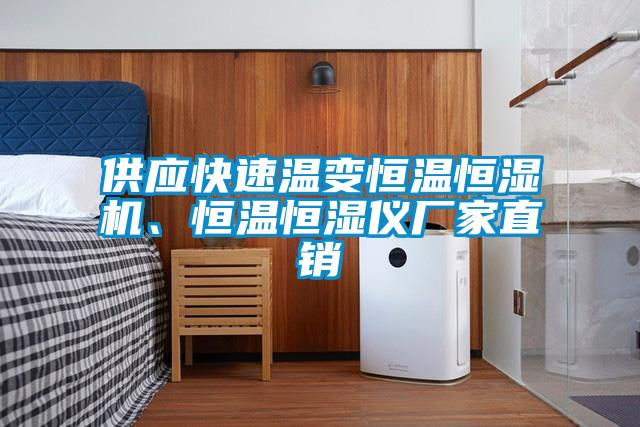 供应快速温变恒温恒湿机、恒温恒湿仪厂家直销