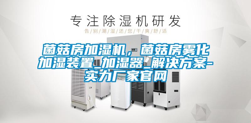 菌菇房加湿机，菌菇房雾化加湿装置_加湿器_水蜜桃入口网页污-实力厂家官网