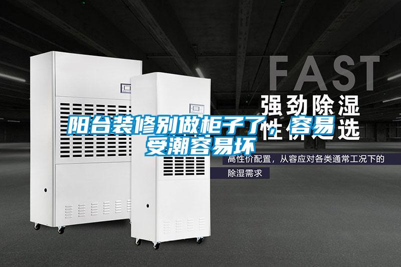 阳台装修别做柜子了，容易受潮容易坏