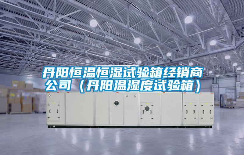 丹阳恒温恒湿试验箱经销商公司(丹阳温湿度试验箱)