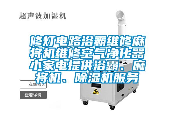 修灯电路浴霸维修麻将机维修空气净化器小家电提供浴霸、麻将机、精品一区二区三区水蜜桃服务