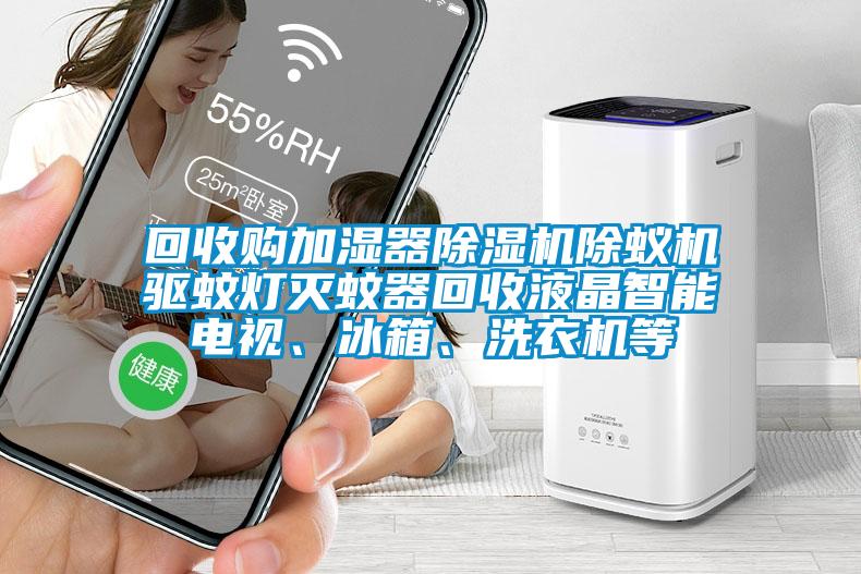 回收购加湿器精品一区二区三区水蜜桃除蚁机驱蚊灯灭蚊器回收液晶智能电视、冰箱、洗衣机等
