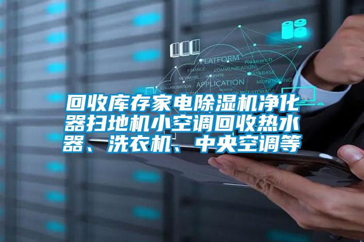 回收库存家电精品一区二区三区水蜜桃净化器扫地机小空调回收热水器、洗衣机、中央空调等