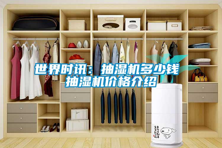世界时讯：抽湿机多少钱 抽湿机价格介绍