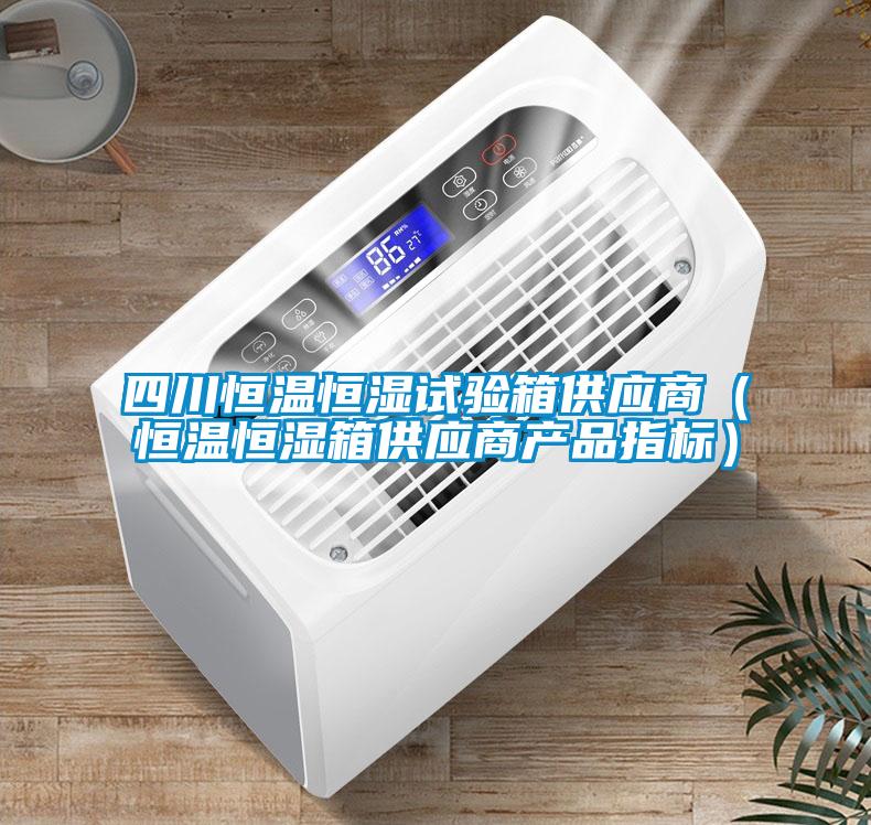 四川恒温恒湿试验箱供应商(恒温恒湿箱供应商产品指标)