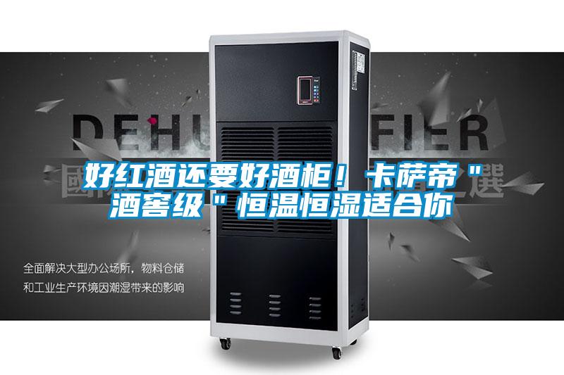 好红酒还要好酒柜！卡萨帝＂酒窖级＂恒温恒湿适合你