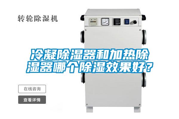 冷凝除湿器和加热除湿器哪个除湿效果好？