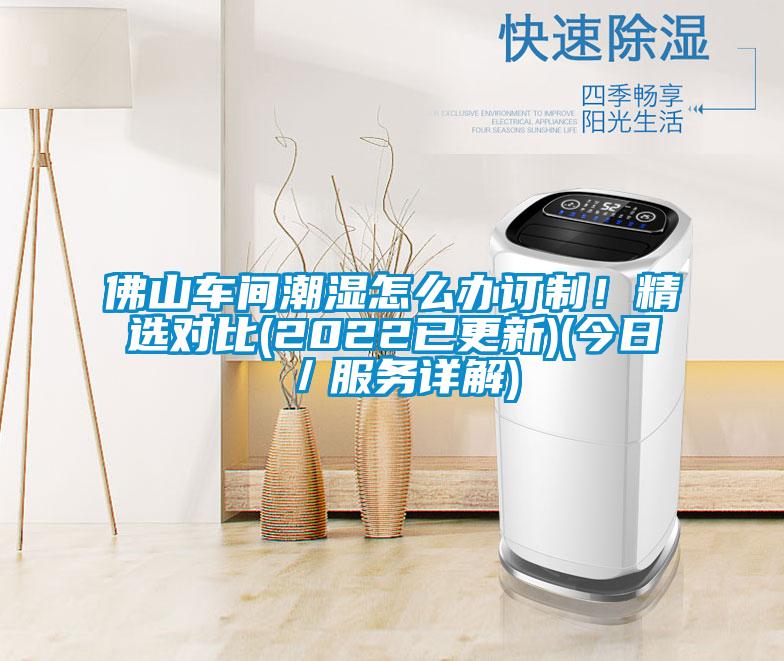 佛山车间潮湿怎么办订制！精选对比(2022已更新)(今日／服务详解)