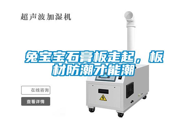 兔宝宝石膏板走起，板材防潮才能潮