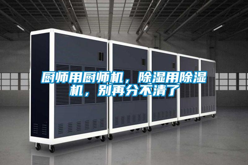 厨师用厨师机，除湿用精品一区二区三区水蜜桃，别再分不清了