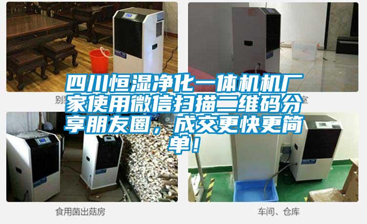 四川恒湿净化一体机机厂家使用微信扫描二维码分享朋友圈，成交更快更简单！