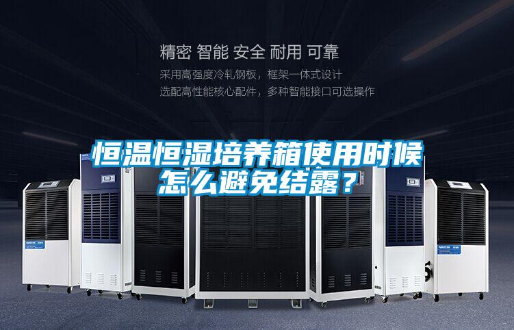 恒温恒湿培养箱使用时候怎么避免结露？