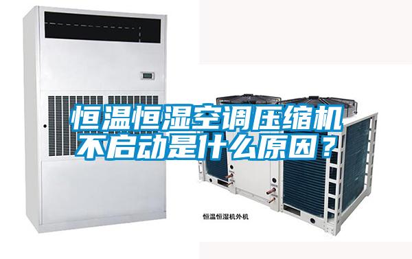 恒温恒湿空调压缩机不启动是什么原因？