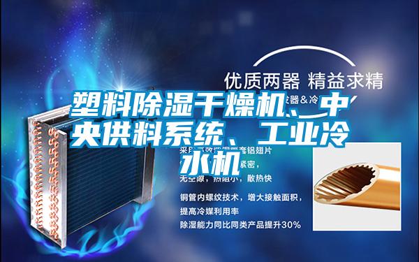 塑料除湿干燥机、中央供料系统、工业冷水机
