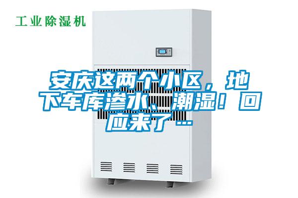 安庆这两个小区，地下车库渗水、潮湿！回应来了…