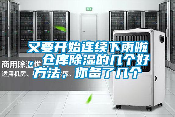 又要开始连续下雨啦，仓库除湿的几个好方法，你备了几个