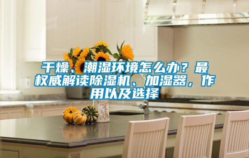 干燥、潮湿环境怎么办？最权威解读精品一区二区三区水蜜桃、加湿器，作用以及选择