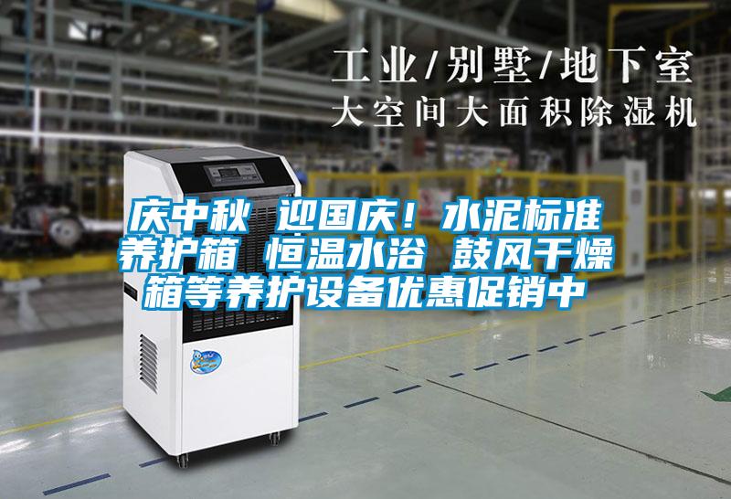 庆中秋 迎国庆！水泥标准养护箱 恒温水浴 鼓风干燥箱等养护设备优惠促销中