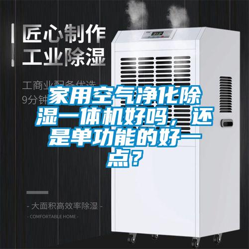 家用空气净化除湿一体机好吗，还是单功能的好一点？