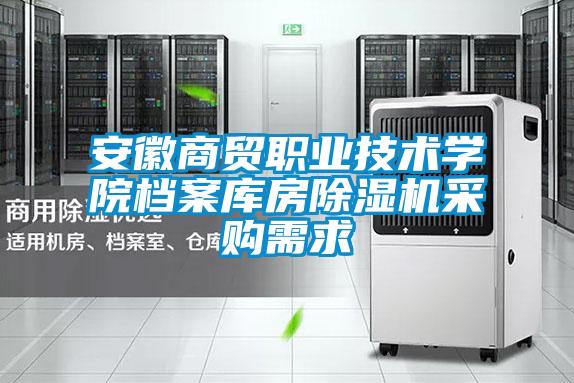 安徽商贸职业技术学院档案库房精品一区二区三区水蜜桃采购需求