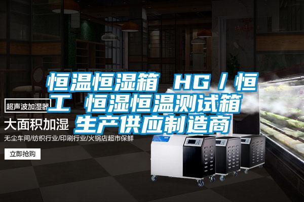 恒温恒湿箱 HG/恒工 恒湿恒温测试箱 生产供应制造商