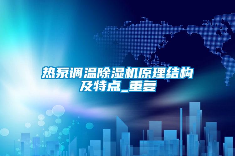 热泵调温精品一区二区三区水蜜桃原理结构及特点_重复