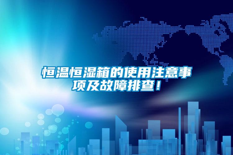 恒温恒湿箱的使用注意事项及故障排查！